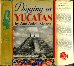 Decorations by Jean Charlot.  'Digging in Yucatan' written by Ann Axtell Morris.
