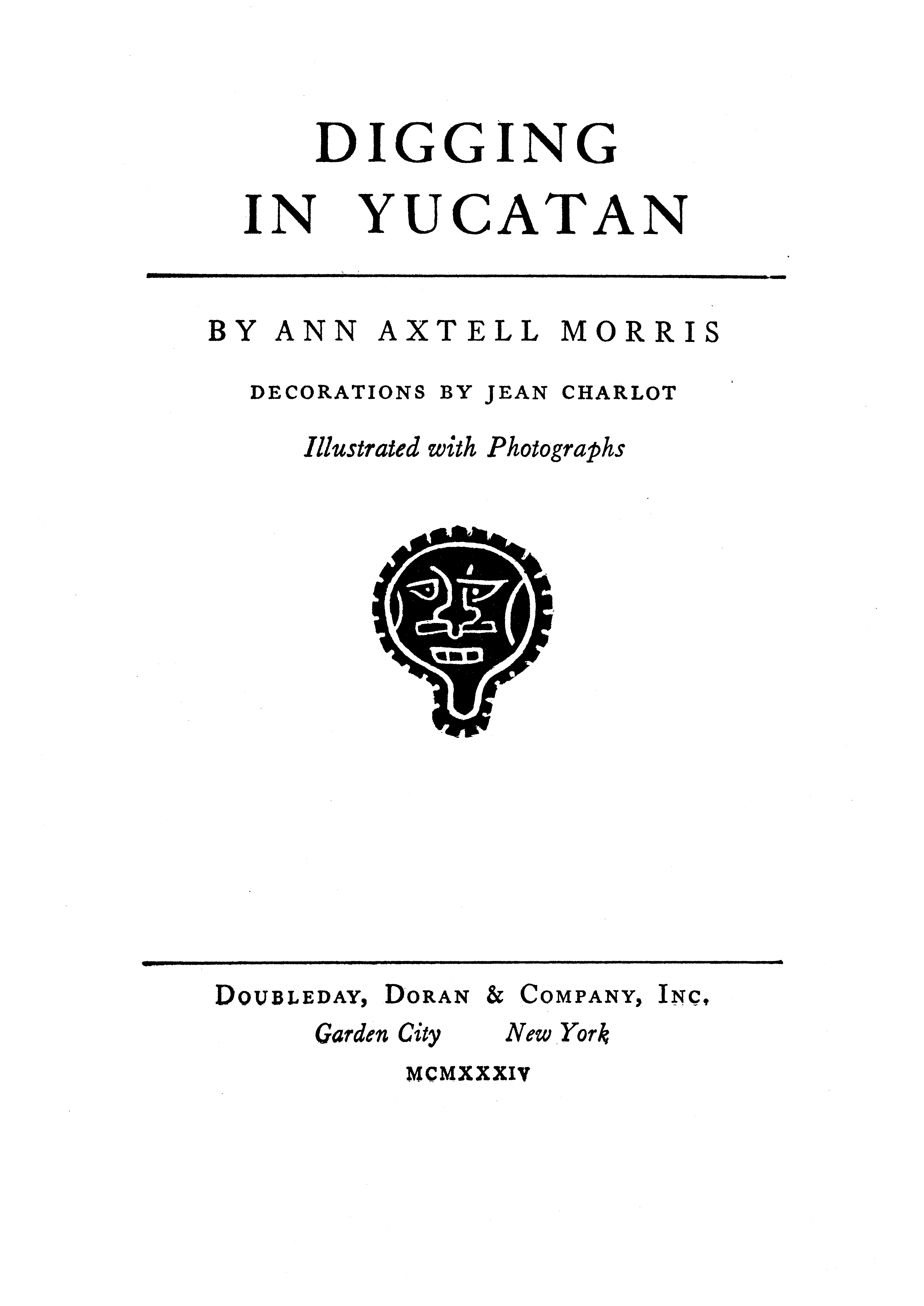 Title page for 'Digging in Yucatan' written by Ann Axtell Morris.  Decorations by Jean Charlot.