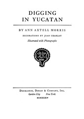 Title page for 'Digging in Yucatan' written by Ann Axtell Morris.  Decorations by Jean Charlot.